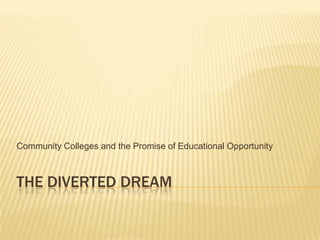 Community Colleges and the Promise of Educational Opportunity



THE DIVERTED DREAM
 
