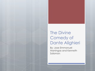 The Divine
Comedy of
Dante Alighieri
By: Jose Emmanuel
Maningas and Kenneth
Solomon
 