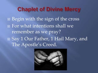    Begin with the sign of the cross
   For what intentions shall we
    remember as we pray?
   Say 1 Our Father, 1 Hail Mary, and
    The Apostle’s Creed.
 