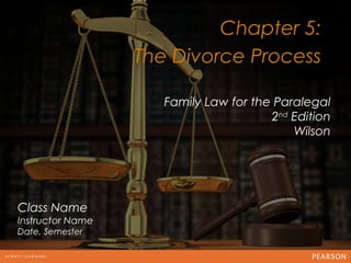 Chapter 5:
                  The Divorce Process
                                   12
                    Family Law for the Paralegal
                                      2nd Edition
                                          Wilson




Class Name
Instructor Name
Date, Semester
 