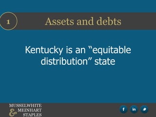 Assets and debts1
Kentucky is an “equitable
distribution” state
 