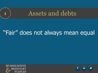Assets and debts1
“Fair” does not always mean equal
 
