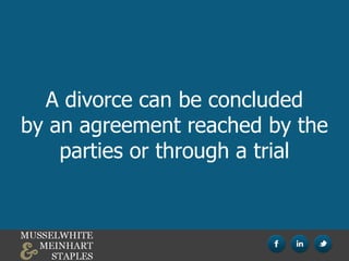 A divorce can be concluded
by an agreement reached by the
parties or through a trial
 