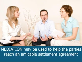 MEDIATION may be used to help the parties
reach an amicable settlement agreement
 