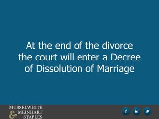 At the end of the divorce
the court will enter a Decree
of Dissolution of Marriage
 