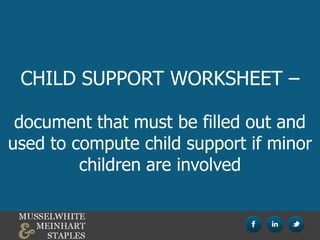 CHILD SUPPORT WORKSHEET –
document that must be filled out and
used to compute child support if minor
children are involved
 