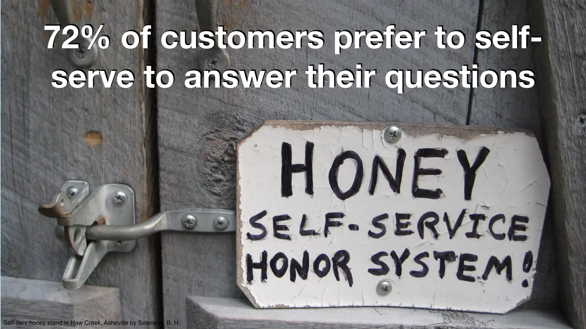 72% of customers prefer to self-serve 
to answer their questions 
Self-serv honey stand in Haw Creek, Asheville by Selena N. B. H. 
 