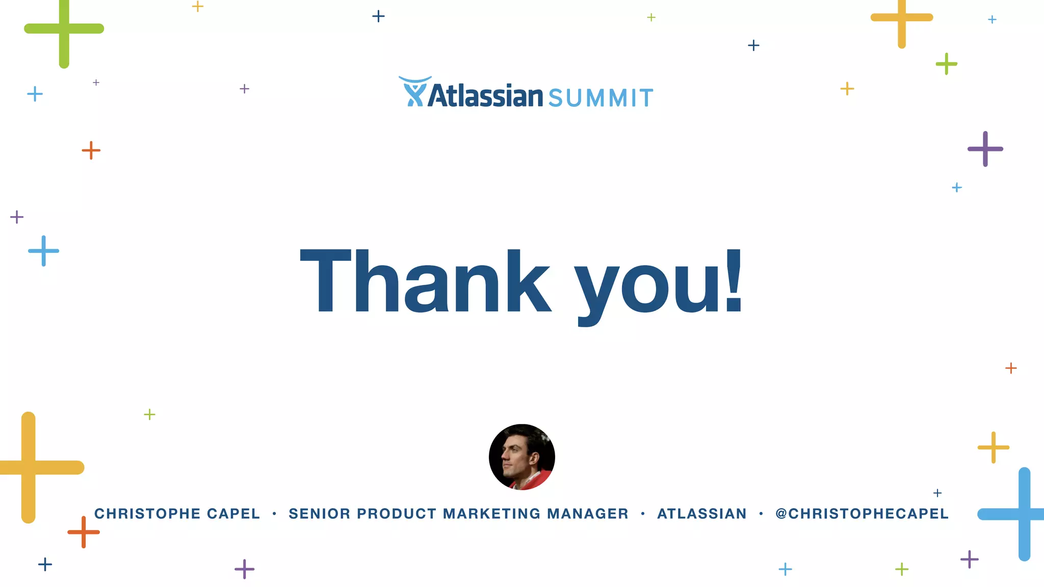 Thank you! 
CHRISTOPHE CAPEL • SENIOR PRODUCT MARKETING MANAGER • ATLASSIAN • @CHRISTOPHECAPEL 
