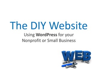 The DIY Website,[object Object],Using WordPress for your Nonprofit or Small Business  ,[object Object]