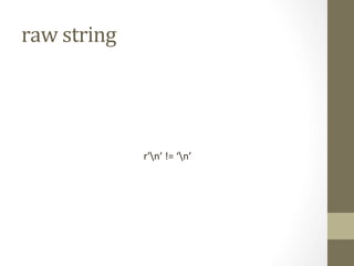 raw	
  string	
  
r'n’	
  !=	
  ‘n’	
  
 
