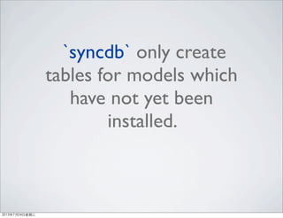 `syncdb` only create
tables for models which
have not yet been
installed.
2013年7月24日星期三
 