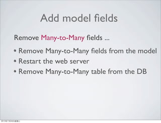 Add model ﬁelds
Remove Many-to-Many ﬁelds from the model
Restart the web server
Remove Many-to-Many table from the DB
Remove Many-to-Many ﬁelds ...
2013年7月24日星期三
 