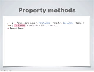Property methods
>>> p = Person.objects.get(first_name='Barack', last_name='Obama')
>>> p.full_name # Note this isn't a method
u'Barack Obama'
2013年7月24日星期三
 