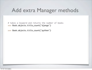 Add extra Manager methods
# takes a keyword and returns the number of books
>>> Book.objects.title_count('django')
>>> Book.objects.title_count('python')
2013年7月24日星期三
 