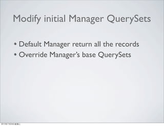 Modify initial Manager QuerySets
Default Manager return all the records
Override Manager’s base QuerySets
2013年7月24日星期三
 