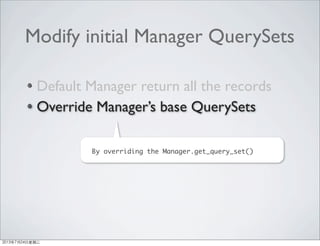 Modify initial Manager QuerySets
Default Manager return all the records
Override Manager’s base QuerySets
By overriding the Manager.get_query_set()
2013年7月24日星期三
 
