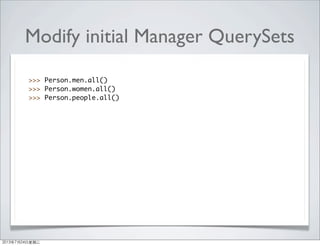 Modify initial Manager QuerySets
>>> Person.men.all()
>>> Person.women.all()
>>> Person.people.all()
2013年7月24日星期三
 