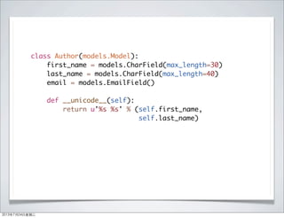 class Author(models.Model):
first_name = models.CharField(max_length=30)
last_name = models.CharField(max_length=40)
email = models.EmailField()
def __unicode__(self):
return u'%s %s' % (self.first_name,
self.last_name)
2013年7月24日星期三
 