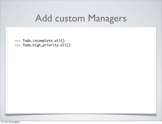 Add custom Managers
>>> Todo.incomplete.all()
>>> Todo.high_priority.all()
2013年7月24日星期三
 