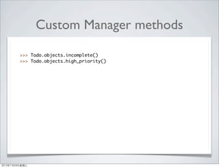 Custom Manager methods
>>> Todo.objects.incomplete()
>>> Todo.objects.high_priority()
2013年7月24日星期三
 