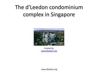 The d'Leedon condominium
   complex in Singapore




           Created by:
         www.dleedon.org




         www.dleedon.org
 