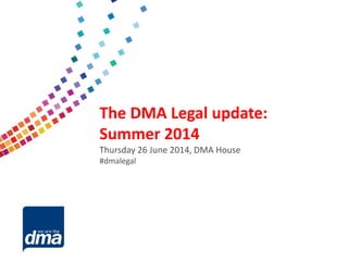 Data protection 2013
Friday 8 February
#dmadata
Supported by
The DMA Legal update:
Summer 2014
Thursday 26 June 2014, DMA House
#dmalegal
 