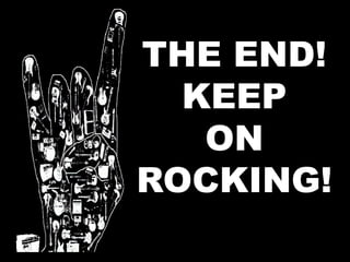 THE END!
KEEP
ON
ROCKING!
 