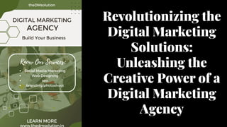 Revolutionizing the
Digital Marketing
Solutions:
Unleashing the
Creative Power of a
Digital Marketing
Agency
 