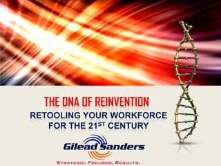 THE DNA OF REINVENTION
RETOOLING YOUR WORKFORCE
   FOR THE 21ST CENTURY
 
