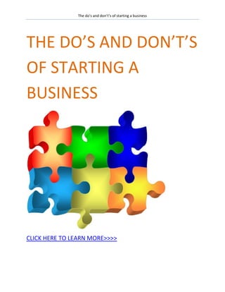 The do’s and don’t’s of starting a business




THE DO’S AND DON’T’S
OF STARTING A
BUSINESS




CLICK HERE TO LEARN MORE>>>>
 