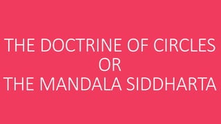 THE DOCTRINE OF CIRCLES
OR
THE MANDALA SIDDHARTA
 
