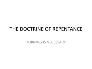THE DOCTRINE OF REPENTANCE

     TURNING IS NECESSARY
 