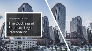 The Doctrine of
Separate Legal
Personality
Company Law : Lecture 1
 