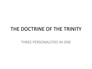 THE DOCTRINE OF THE TRINITY

   THREE PERSONALITIES IN ONE




                                1
 