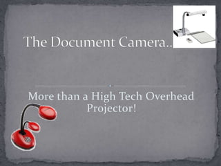 More than a High Tech Overhead Projector! The Document Camera… 