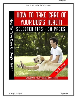 How To Take Care Of Your Dog’s Health
© Wings Of Success Page 1 of 1
Type your text
 