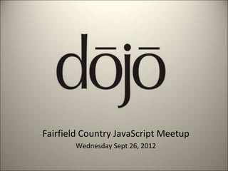 Fairfield Country JavaScript Meetup
       Wednesday Sept 26, 2012
 