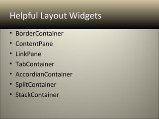 Helpful Layout Widgets
•   BorderContainer
•   ContentPane
•   LinkPane
•   TabContainer
•   AccordianContainer
•   SplitContainer
•   StackContainer
 