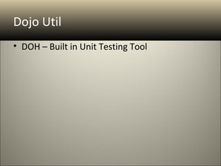 Dojo Util
• DOH – Built in Unit Testing Tool
 