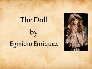The Doll
by
Egmidio Enriquez
 