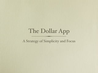 The Dollar App
A Strategy of Simplicity and Focus
 
