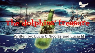The dolphins’ treasure
Written by: Lucía C,Nicolás and Lucía M
 