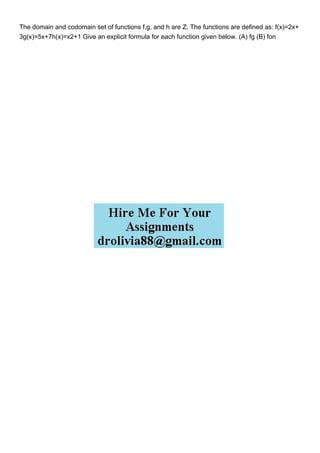 The domain and codomain set of functions f,g, and h are Z. The functions are defined as: f(x)=2x+
3g(x)=5x+7h(x)=x2+1 Give an explicit formula for each function given below. (A) fg (B) fon
 