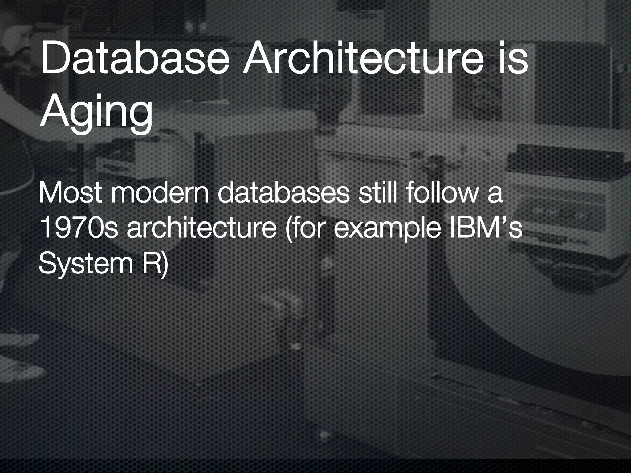 Database Architecture is
Aging
 