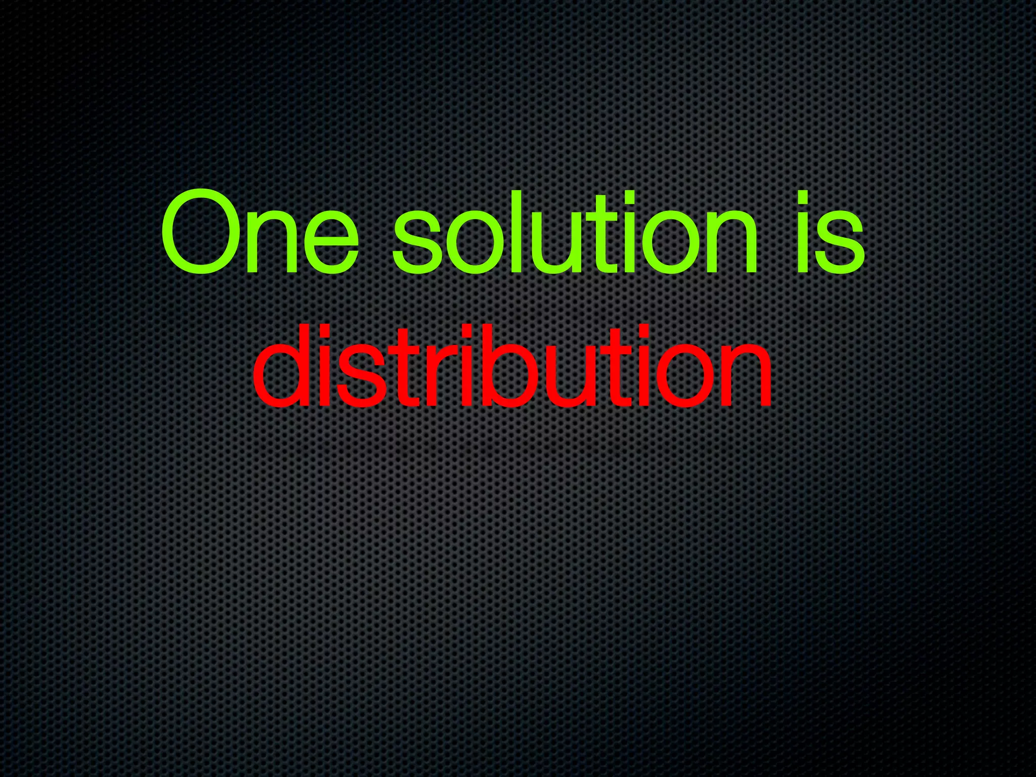 One solution is
 distribution
 