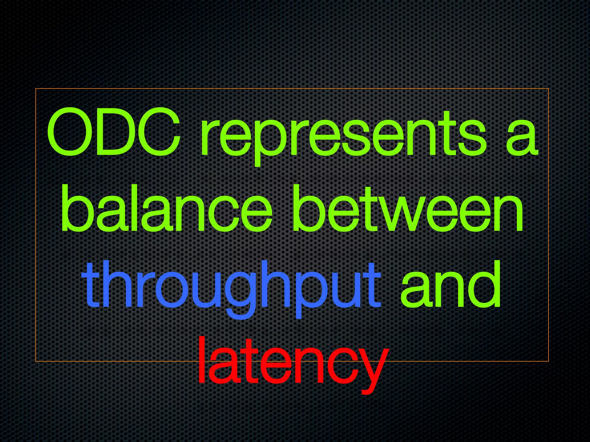 ODC represents a
balance between
 throughput and
     latency
 