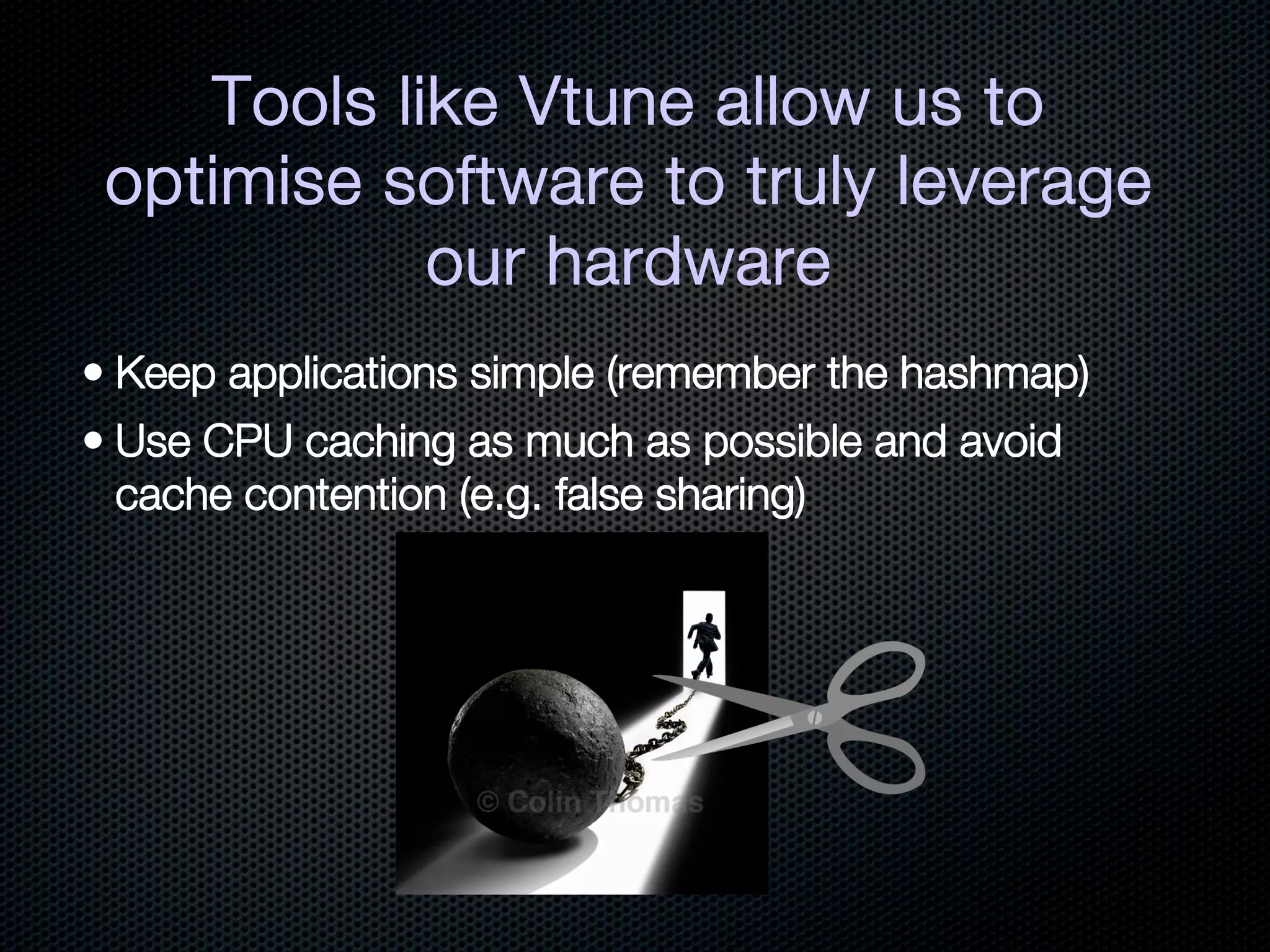 Tools like Vtune allow us to
optimise software to truly leverage
           our hardware
 