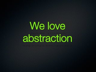 We love
abstraction
 
