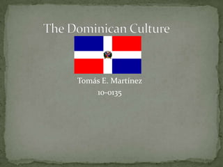 The Dominican Culture Tomás E. Martínez  10-0135 