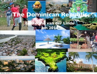 The Dominican Republic

The

Guillermo van der Linde
Dominican2014
Republic
jan

G. van der Linde

Monday, January 6, 14

 